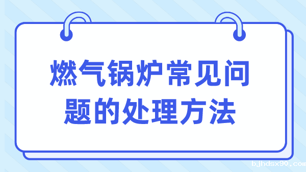 燃气锅炉常见问题的处理方法