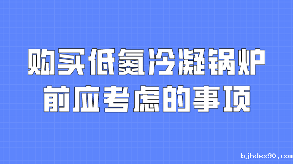 购买低氮冷凝锅炉前应考虑的事项