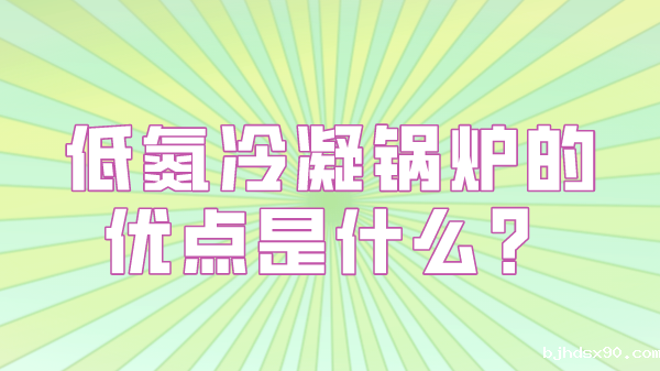 低氮冷凝锅炉的优点是什么？